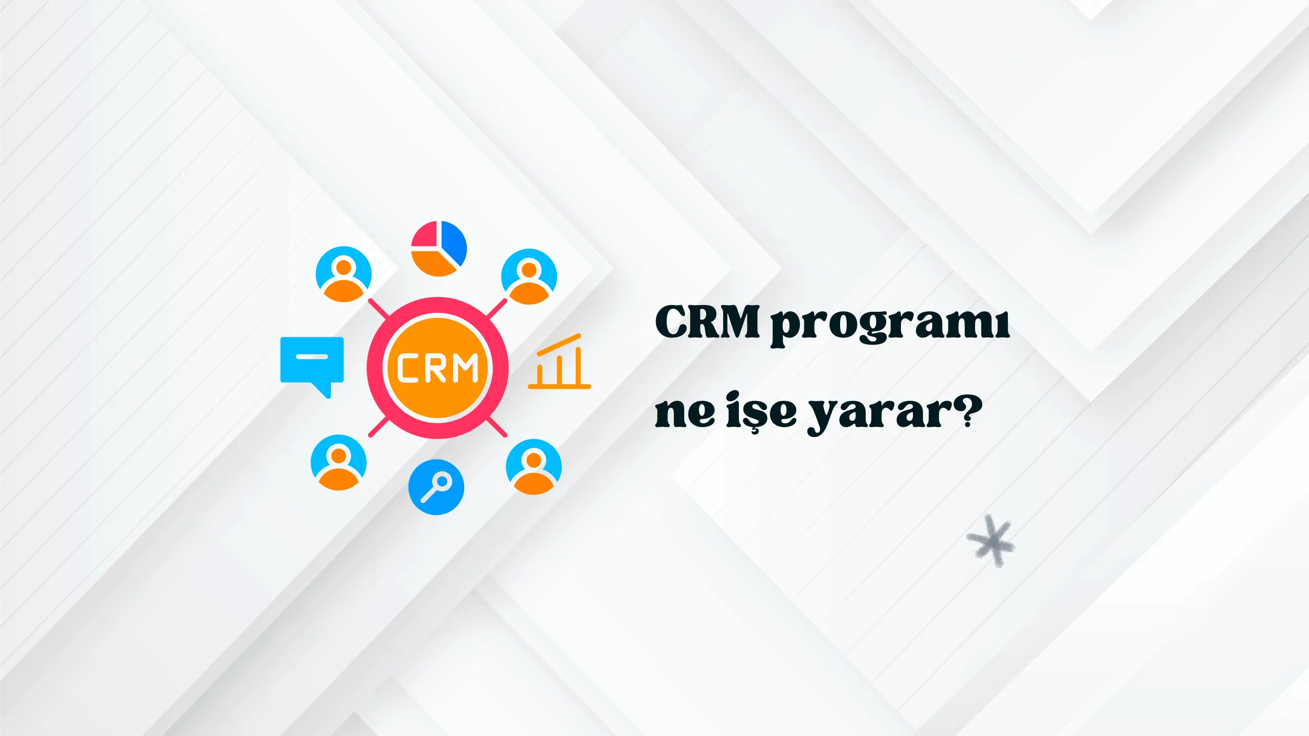 CRM Programı Ne İşe Yarar? | Müşteri İlişkileri Yönetimi